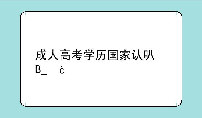 成人高考学历国家认可吗？