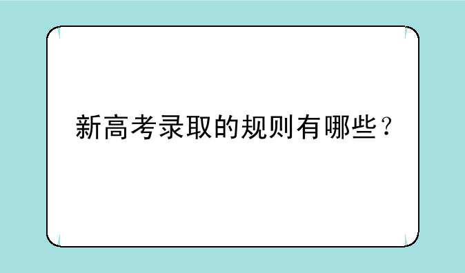 新高考录取的规则有哪些？