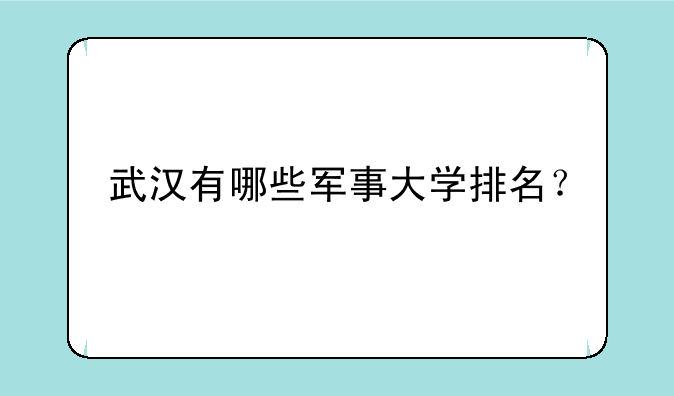 武汉有哪些军事大学排名？
