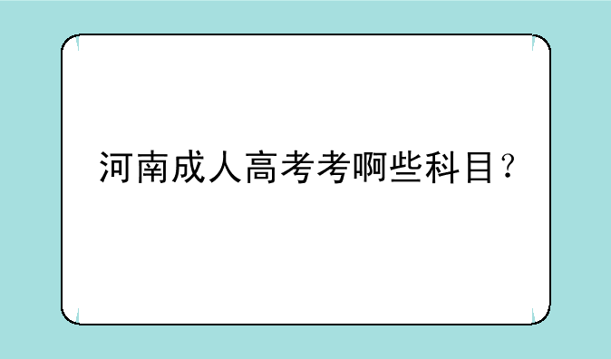 河南成人高考考啊些科目？