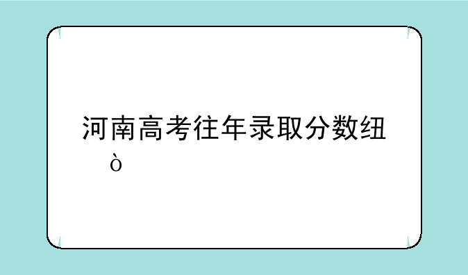 河南高考往年录取分数线？