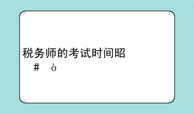 税务师的考试时间是什么？