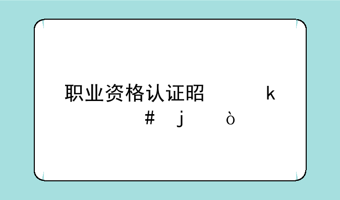 职业资格认证是做什么的？