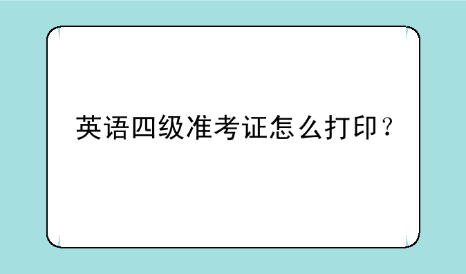 英语四级准考证怎么打印？