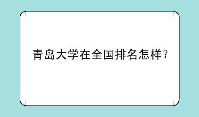 青岛大学在全国排名怎样？