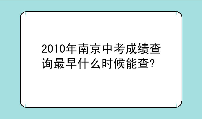 2010年南京中考成绩查询最早什么时候能查?