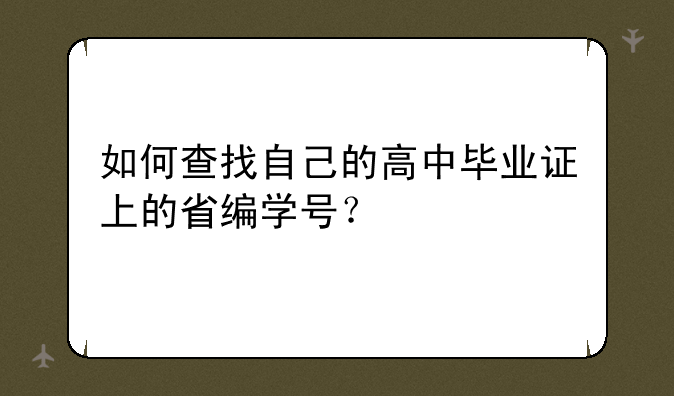 如何查找自己的高中毕业证上的省编学号？
