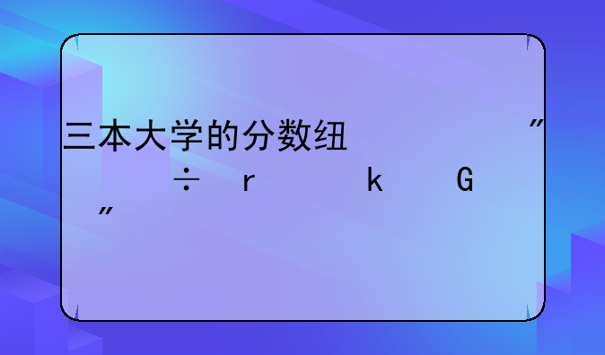 三本大学的分数线一般都在多少分