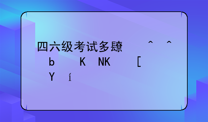 四六级考试多长时间是两个小时吗