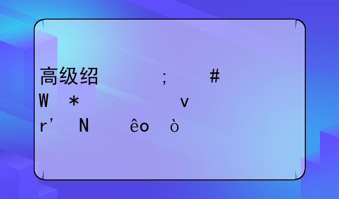 高级经济师考试报考条件有哪些？