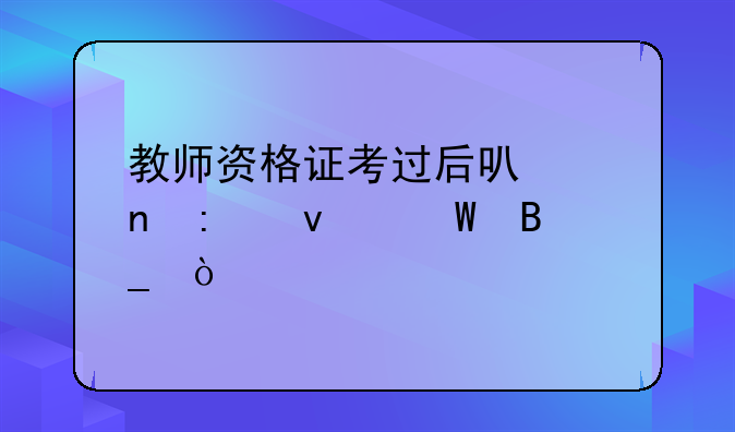 教师资格证考过后可以直接面试吗？