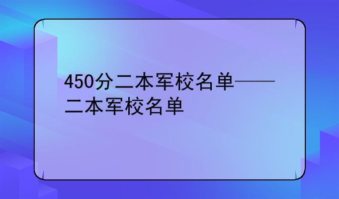 450分二本军校名单——二本军校名单