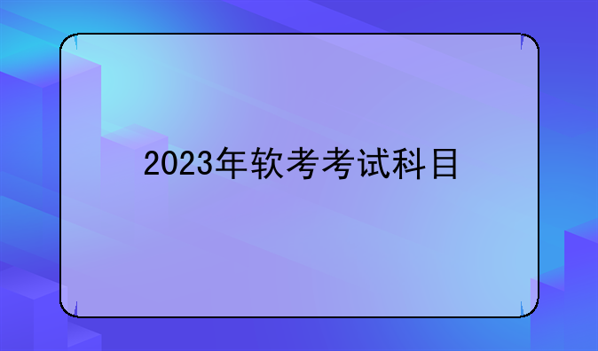 2023年软考考试科目