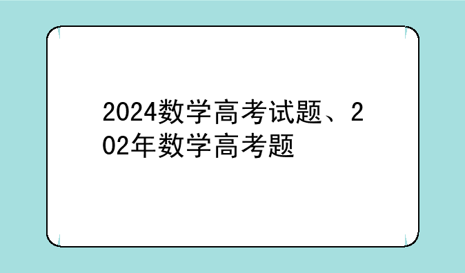 2024数学高考试题、202年数学高考题