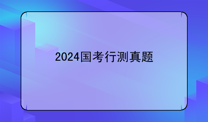 2024国考行测真题