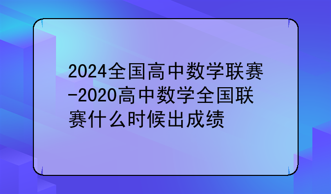 2024全国高中数学联赛-2020高中数学全国联赛什么时候出成绩