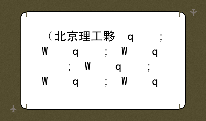（北京理工大学研究生成绩查询）北京理工大学研究生成绩查询入口