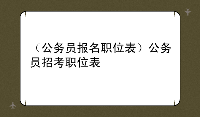 （公务员报名职位表）公务员招考职位表