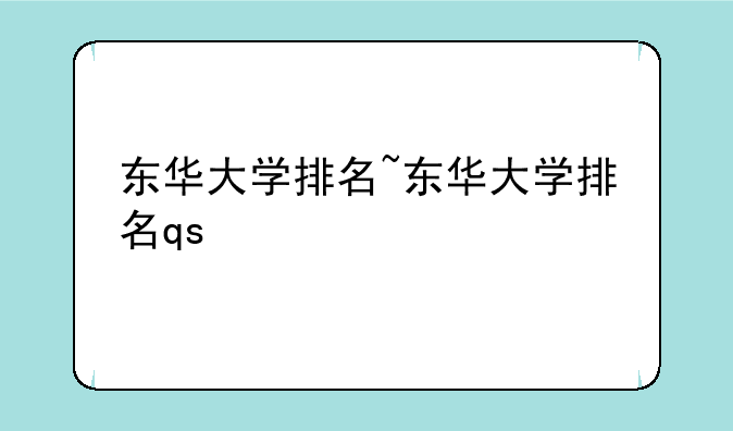 东华大学排名~东华大学排名qs