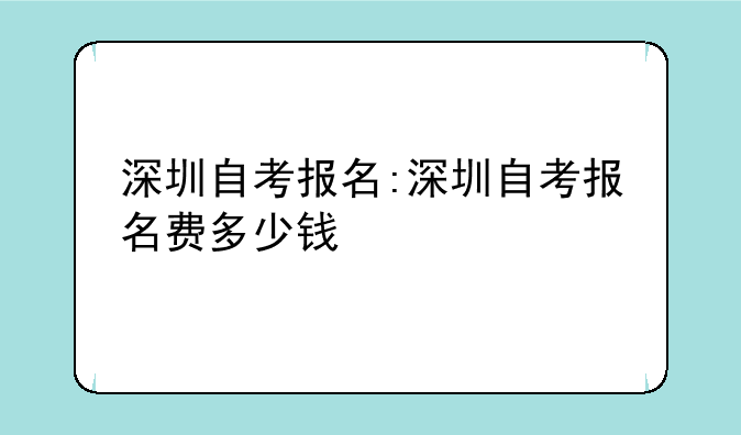 深圳自考报名:深圳自考报名费多少钱