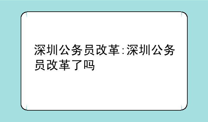 深圳公务员改革:深圳公务员改革了吗