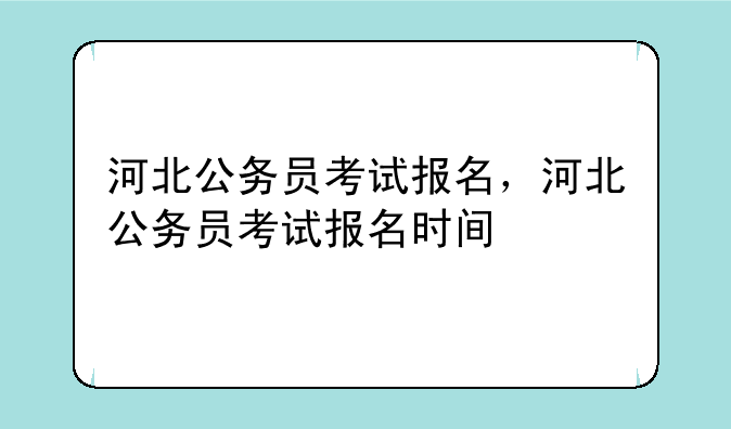 河北公务员考试报名，河北公务员考试报名时间