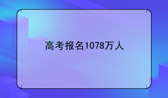 高考报名1078万人