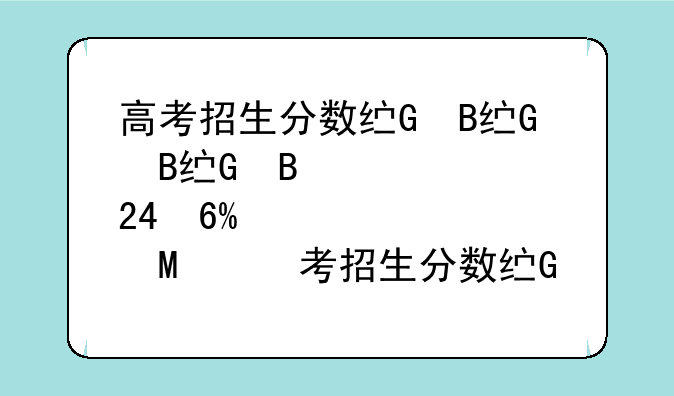 高考招生分数线、高考招生分数线2024是多少