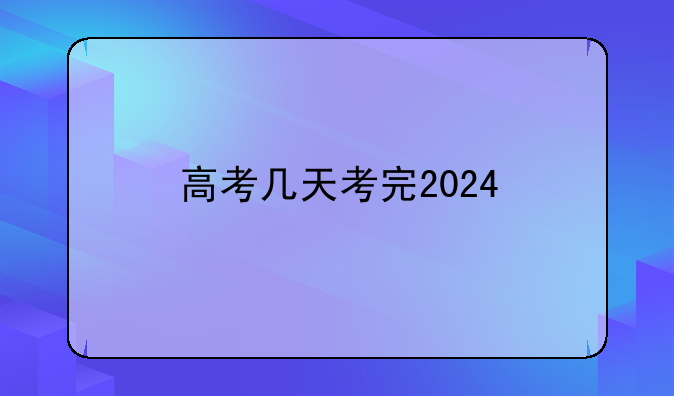 高考几天考完2024