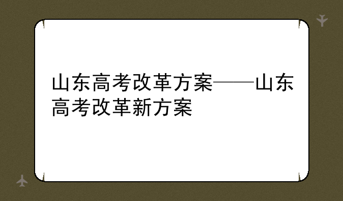 山东高考改革方案——山东高考改革新方案