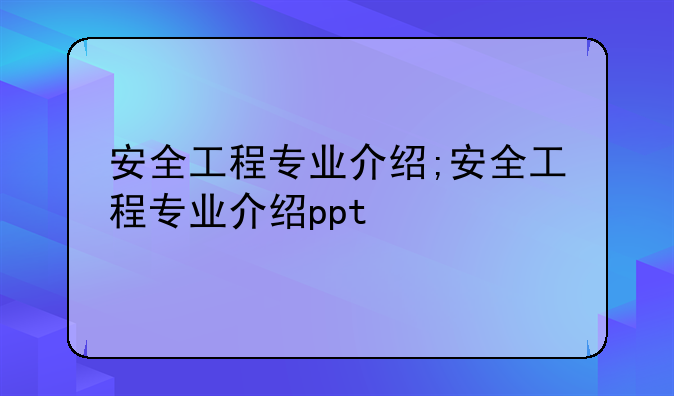 安全工程专业介绍;安全工程专业介绍ppt
