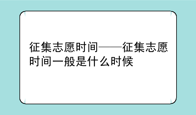 征集志愿时间——征集志愿时间一般是什么时候