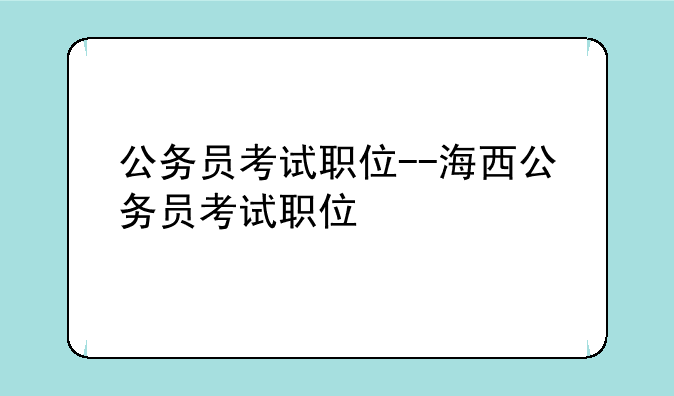 公务员考试职位--海西公务员考试职位