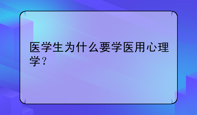 医学生为什么要学医用心理学？